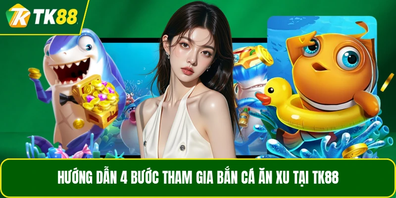 Hướng dẫn 4 bước tham gia bắn cá ăn xu tại TK88 Hướng dẫn 4 bước tham gia bắn cá ăn xu tại TK88