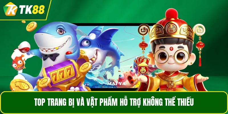 Top trang bị và vật phẩm hỗ trợ không thể thiếu Top trang bị và vật phẩm hỗ trợ không thể thiếu